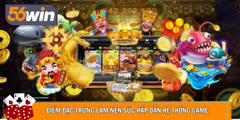 Điểm đặc trưng làm nên sức hấp dẫn hệ thống game