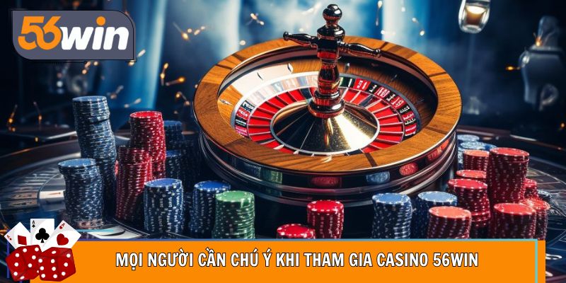 Mọi người cần chú ý khi tham gia casino 56Win