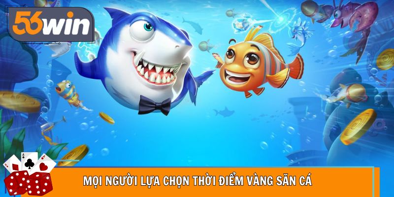 Mọi người lựa chọn thời điểm vàng săn cá