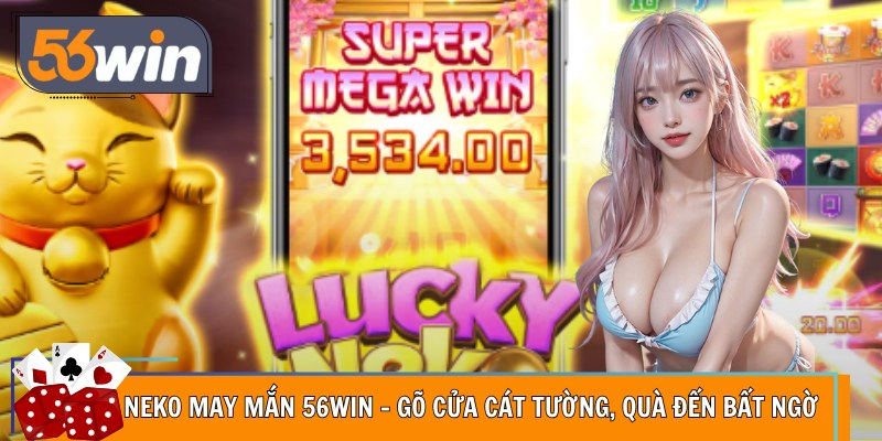 Neko May Mắn 56Win – Gõ Cửa Cát Tường, Quà Đến Bất Ngờ