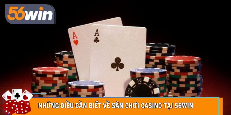 Những điều cần biết về sân chơi casino tại 56Win