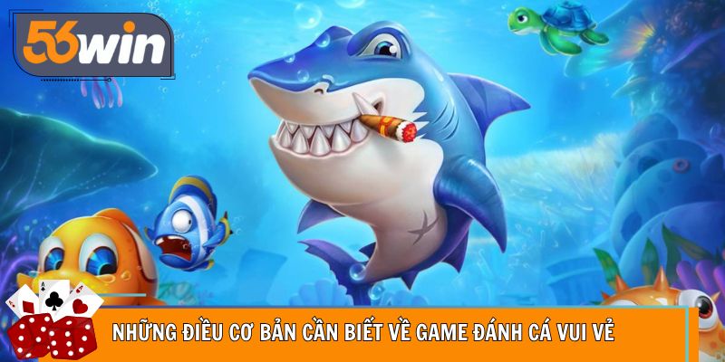 Những điều cơ bản cần biết về game đánh cá vui vẻ