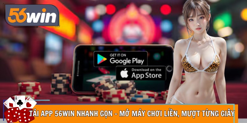 Tải App 56Win Nhanh Gọn – Mở Máy Chơi Liền, Mượt Từng Giây