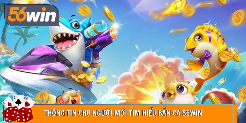 Thông tin cho người mới tìm hiểu bắn cá 56Win
